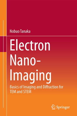 Electron Nano-Imaging: Basics of Imaging and Diffraction for Tem and Stem - Tanaka, Nobuo