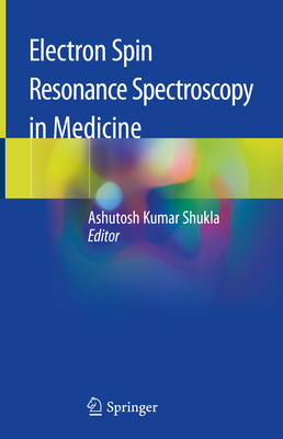 Electron Spin Resonance Spectroscopy in Medicine - Shukla, Ashutosh Kumar (Editor)