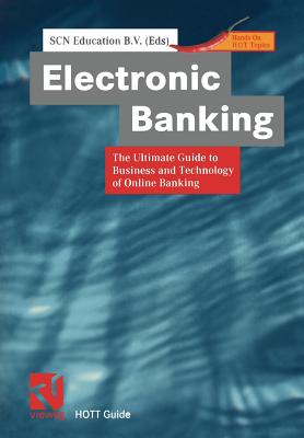 Electronic Banking: The Ultimate Guide to Business and Technology of Online Banking - Scn Education B V (Editor)