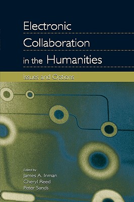 Electronic Collaboration in the Humanities: Issues and Options - Inman, James A (Editor), and Reed, Cheryl (Editor), and Sands, Peter (Editor)