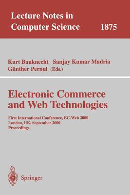 Electronic Commerce and Web Technologies: First International Conference, Ec-Web 2000 London, Uk, September 4-6, 2000 Proceedings - Bauknecht, Kurt (Editor), and Madria, Sanjay Kumar (Editor), and Pernul, Gnther (Editor)