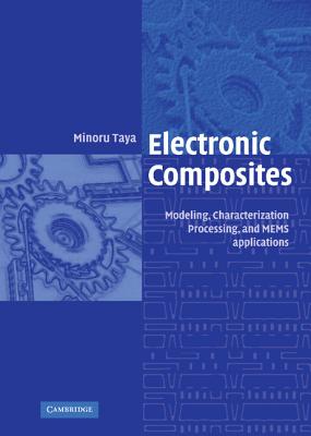 Electronic Composites: Modeling, Characterization, Processing, and Mems Applications - Taya, Minoru