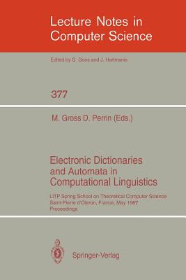 Electronic Dictionaries and Automata in Computational Linguistics: Litp Spring School in Theoretical Computer Science, Saint- Pierre d'Oleron, France, May 25-29, 1987. Proceedings - Gross, Maurice (Editor), and Perrin, Dominique (Editor)