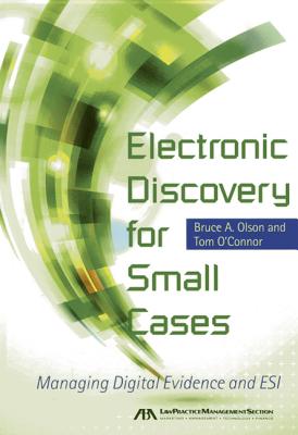 Electronic Discovery for Small Cases: Managing Digital Evidence and ESI - Olson, Bruce, and O'Connor, Tom