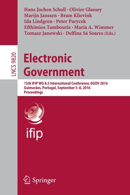 Electronic Government: 15th Ifip Wg 8.5 International Conference, Egov 2016, Guimares, Portugal, September 5-8, 2016, Proceedings - Scholl, Hans Jochen (Editor), and Glassey, Olivier (Editor), and Janssen, Marijn (Editor)