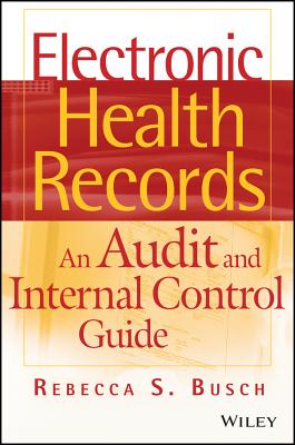 Electronic Health Records: An Audit and Internal Control Guide - Busch, Rebecca S