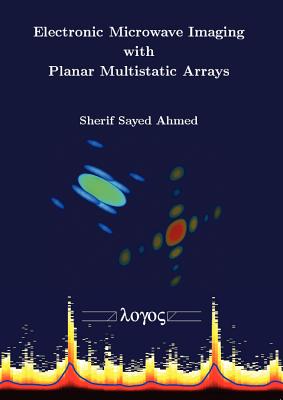 Electronic Microwave Imaging with Planar Multistatic Arrays - Ahmed, Sherif Sayed