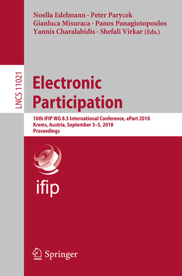Electronic Participation: 10th Ifip Wg 8.5 International Conference, Epart 2018, Krems, Austria, September 3-5, 2018, Proceedings - Edelmann, Noella (Editor), and Parycek, Peter (Editor), and Misuraca, Gianluca (Editor)