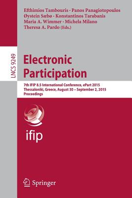 Electronic Participation: 7th Ifip 8.5 International Conference, Epart 2015, Thessaloniki, Greece, August 30 -- September 2, 2015, Proceedings - Tambouris, Efthimios (Editor), and Panagiotopoulos, Panos (Editor), and Sb, ystein (Editor)