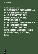 Electronic Phenomena in Chemisorption and Catalysis on Semiconductors. Symposium on Electronic Phenomena in Chemisorption and Catalysis on Semiconductors Held in Moscow, July 2-4, 1968