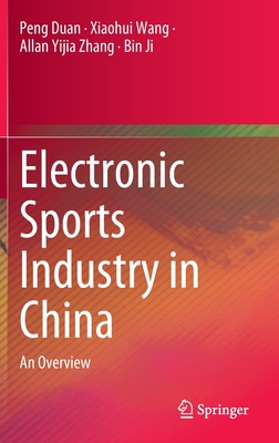 Electronic Sports Industry in China: An Overview - Duan, Peng, and Wang, Xiaohui, and Zhang, Allan Yijia