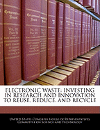 Electronic Waste: Investing in Research and Innovation to Reuse, Reduce, and Recycle