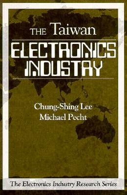 Electronics Industry in Taiwan - Lee, Chung-Shing, and Pecht, Michael