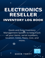 Electronics Reseller Log Book: Quick and Easy Inventory Control Sheets to Keep track of your Items, Serial Numbers, Location, Cost, Date Sold, Profit, and More!