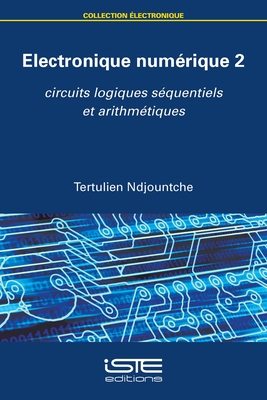 Electronique num?rique 2: Circuits logiques s?quentiels et arithm?tiques - Ndjountche, Tertulien