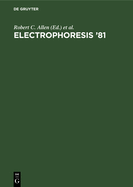 Electrophoresis '81: Advanced Methods, Biochemical and Clinical Applications. Proceedings of the Third International Conference on Electrophoresis, Charleston, Sc, April 7-10, 1981. [Held in Conjunction with the First Annual Meeting of the...