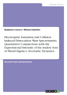 Electrospray Ionization and Collision Induced Dissociation Mass Spectrometric Quantitative Conjunctions with the Experimental Intensity of the Analyte Ions of Metal-Organics- Stochastic Dynamics