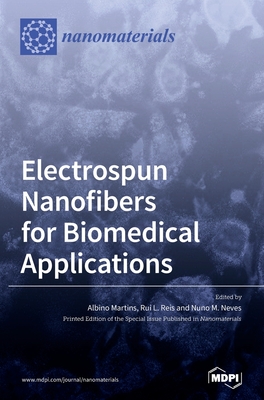 Electrospun Nanofibers for Biomedical Applications - Martins, Albino (Guest editor), and Reis, Rui L (Guest editor), and Neves, Nuno M (Guest editor)