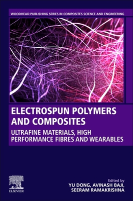 Electrospun Polymers and Composites: Ultrafine Materials, High Performance Fibers and Wearables - Dong, Yu (Editor), and Baji, Avinash (Editor), and Ramakrishna, Seeram (Editor)