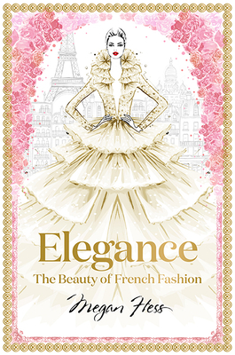 Elegance: The Beauty of French Fashion - Hess, Megan