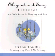 Elegant and Easy Bedrooms: 100 Trade Secrets for Designing with Style - Landis, Dylan