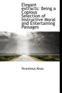 Elegant Extracts: Being a Copious Selection of Instructive Moral and Entertaining Passages