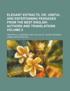 Elegant Extracts, Or, Useful and Entertaining Passages from the Best English Authors and Translations; Principally Designed for the Use of Young Persons Volume 2