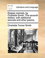 Elegiac Sonnets, by Charlotte Smith. The Seventh Edition, With Additional Sonnets and Other Poems