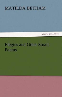 Elegies and Other Small Poems - Betham, Matilda