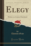 Elegy: Written in a Country Churchyard (Classic Reprint)
