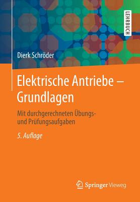 Elektrische Antriebe - Grundlagen: Mit Durchgerechneten Ubungs- Und Prufungsaufgaben - Schroder, Dierk