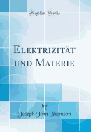 Elektrizit?t Und Materie (Classic Reprint)