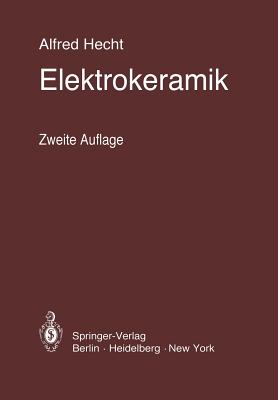 Elektrokeramik: Werkstoffe - Herstellung - Prufung - Anwendungen - Hecht, Alfred (Editor), and Albers-Schnberg, E (Revised by), and Rath, W (Revised by)