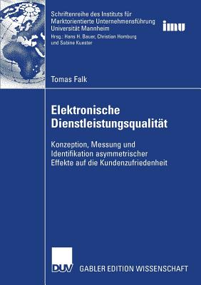 Elektronische Dienstleistungsqualitat: Konzeption, Messung Und Identifikation Asymmetrischer Effekte Auf Die Kundenzufriedenheit - Falk, Tomas, and Bauer, Prof Dr Hans H (Foreword by)