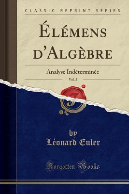 Elemens D'Algebre, Vol. 2: Analyse Indeterminee (Classic Reprint) - Euler, Leonard