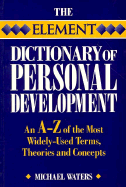 Element Dictionary of Personal Development: An A-Z of the Most Widely Used Terms, Themes And...