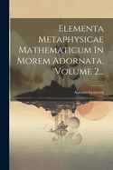 Elementa Metaphysicae Mathematicum in Morem Adornata, Volume 2...