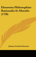 Elementa Philosophiae Rationalis Et Moralis (1738)