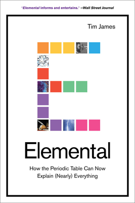 Elemental: How the Periodic Table Can Now Explain (Nearly) Everything - James, Tim