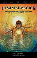 Elemental Magick: Meditations, Exercises, Spells, and Rituals to Help You Connect with Nature