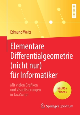 Elementare Differentialgeometrie (Nicht Nur) F?r Informatiker: Mit Vielen Grafiken Und Visualisierungen in JavaScript - Weitz, Edmund