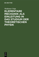 Elementare Mechanik ALS Einleitung in Das Studium Der Theoretischen Physik