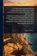 Elementargrammatik der Griechischen Sprache nebst eingereihten Griechischen und Deutschen ?bersetzungsaufgaben und den dazu gehrigen Wrterb1/4chern, sowie einem Anhange von dem Homerischen Verse und Dialekte. Drei?igste Auflage.