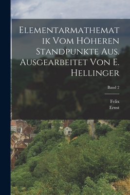 Elementarmathematik vom hheren Standpunkte aus. Ausgearbeitet von E. Hellinger; Band 1 - Klein, Felix 1849-1925, and Hellinger, Ernst 1883-