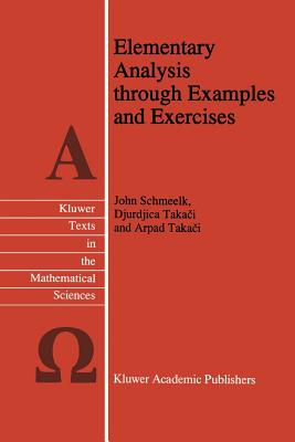 Elementary Analysis through Examples and Exercises - Schmeelk, John, and Takaci, Djurdjica, and Takaci, Arpad