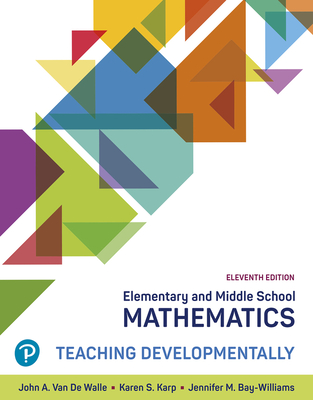 Elementary and Middle School Mathematics: Teaching Developmentally - Van de Walle, John, and Karp, Karen, and Bay-Williams, Jennifer