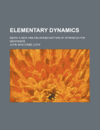 Elementary Dynamics: Being a New and Enlarged Edition of Dynamics for Beginners