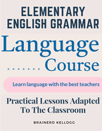 Elementary English Grammar: Practical Lessons Adapted To The Classroom