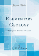 Elementary Geology: With Special Reference to Canada (Classic Reprint)