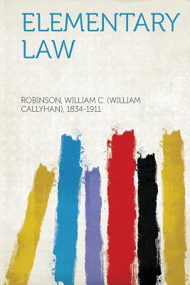 Elementary Law - 1834-1911, Robinson William C (Creator)